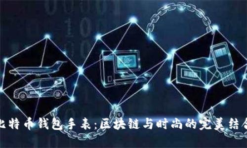 比特币钱包手表：区块链与时尚的完美结合