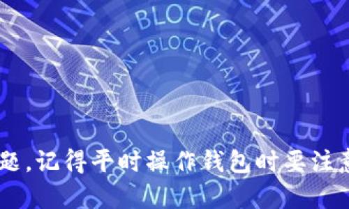 若您在使用tpWallet进行转账时遇到输入完密码但无法确认的情况，可能会有几种原因导致此问题。以下是一些可能的解决方案和建议，希望能帮助您顺利完成转账。

1. 检查网络连接
首先，您需要确保您的设备网络连接正常。若网络不稳定，可能导致无法及时完成转账确认。您可以尝试切换到更好的网络环境，比如Wi-Fi或者确认移动数据是否开启。

2. 更新tpWallet应用
如果您使用的tpWallet版本过旧，可能会导致一些功能无法正常使用。请检查应用商店，确保您的tpWallet是最新版本。更新后再试一下转账操作。

3. 重启设备
尽管听起来简单，但重启设备常常可以解决不少技术问题。尝试重启手机或平板，再次进入tpWallet进行转账操作。说真的，这个办法有时候真的很有用。

4. 检查密码输入是否正确
密码输入错误是常见的问题。确认您输入的密码完全正确，包括大小写和特殊字符。建议您在输入时仔细确认，不要为了急于确认而马虎了事。

5. 清掉缓存
如果应用程序缓存过多，可能会影响其功能。您可以在设置中找到tpWallet，清除它的缓存。有时候，清理缓存可以让应用恢复正常功能。

6. 联系客服
如果以上方法都未能奏效，建议您直接联系tpWallet的客服团队。他们能够提供更专业的技术支持，帮助您解决具体的问题。通常情况下，客服会要求您提供一些信息，比如您使用的设备类型、操作系统以及出现问题的具体步骤。

7. 检查交易状态与限制
有时候，转账失败的原因可能和交易本身有关。比如账户余额不足、交易金额超出限制，或者您目前的账户状态受到限制。请确保一切都符合转账要求。

8. 更新操作系统
如果您的设备系统版本过旧，可能也会影响应用的使用。检查一下您的设备是否有可用的操作系统更新，及时更新到最新版本。

9. 尝试重新登录
有时候，简单的重新登录也能解决许多问题。退出账号后再登录tpWallet，看看是否能解决转账确认的问题。

总结
遇到tpWallet转账输入完密码确认不了的情况时，不用慌张，按照以上步骤逐一排查，相信能帮助您尽快解决问题。记得平时操作钱包时要注意账号安全，确保确保您的密码不透露给他人，保持设备和账户的安全。希望这些建议对你有所帮助，祝交易顺利！